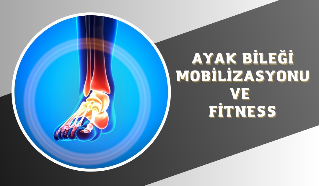 AYAK BİLEĞİ MOBİLİZASYONU VE FITNESS