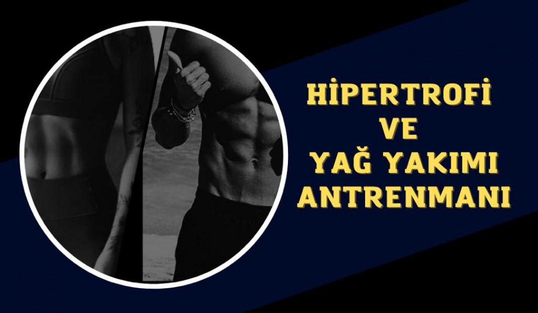 HİPERTROFİ VE YAG YAKIMI ANTRENMANI